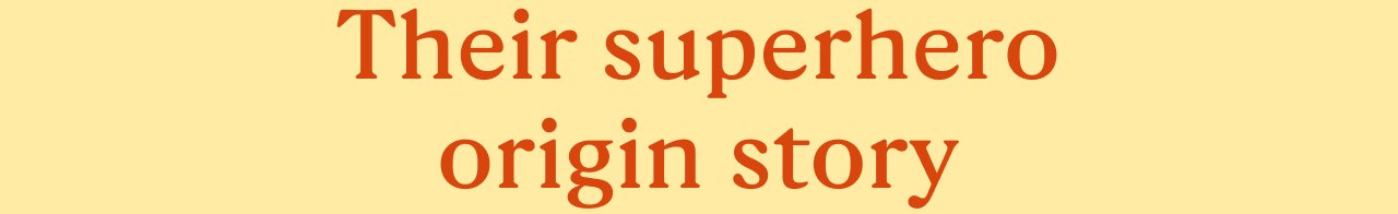 Their superhero origin story