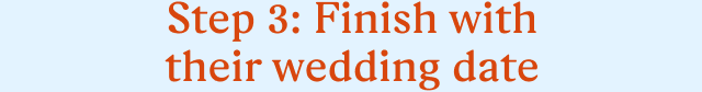 Step 3: Finish with their wedding date