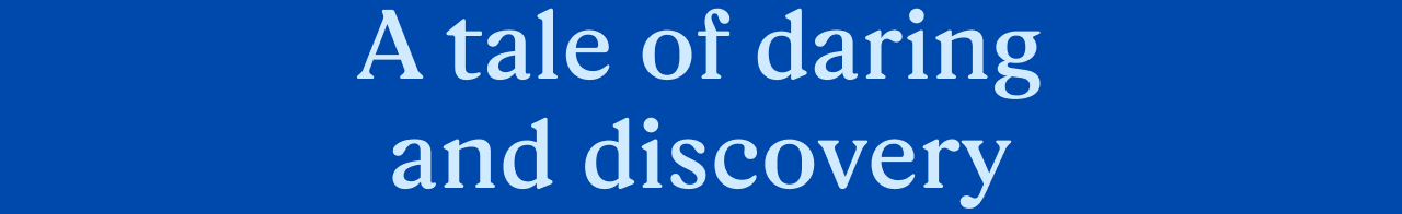 A tale of daring and discovery