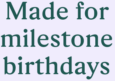 Made for milestone birthdays