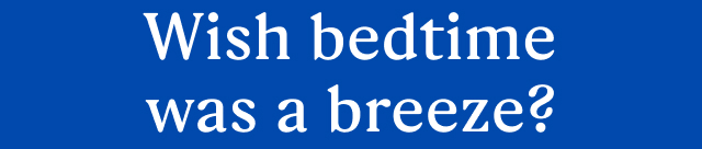Wish bedtime was a breeze?