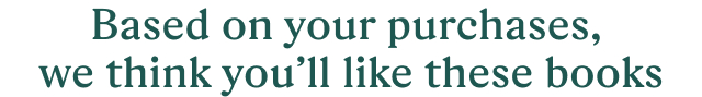Based on your purchases, we think you'll like these books