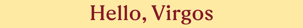 Hello, Virgos
