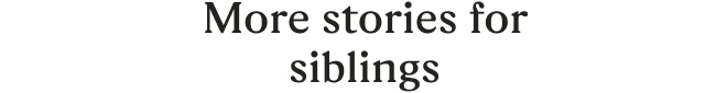 More stories for siblings