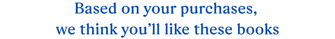 Based on your purchases, we think you'll like these books
