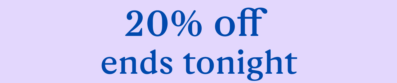 20% off ends tonight