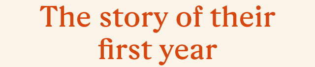 The story of their first year