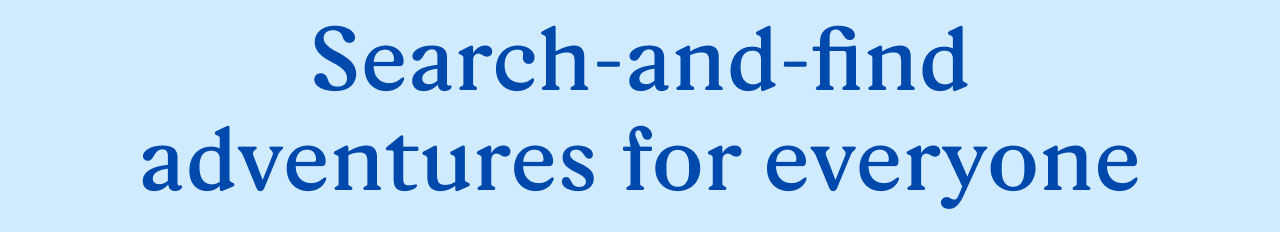 Search-and-find adventures for everyone