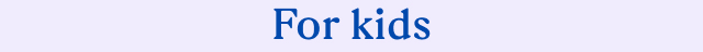 For kids
