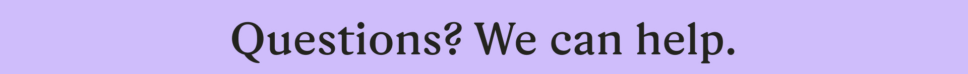 Questions? We can help.