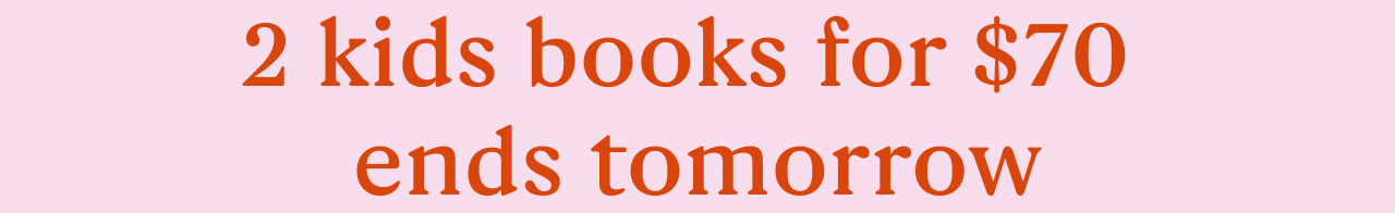 2 kids books for $70 ends tomorrow