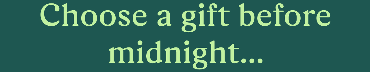 Choose a gift before midnight…