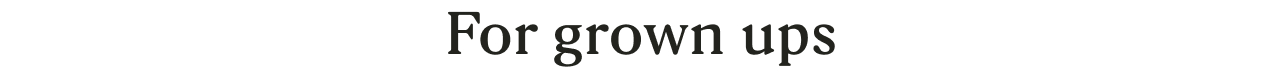 For grown ups