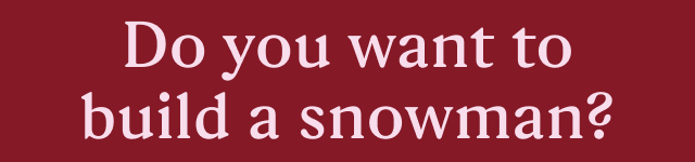 Do you want to build a snowman?