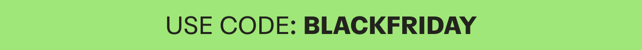 USE CODE: BLACKFRIDAY