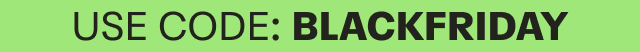 USE CODE: BLACKFRIDAY