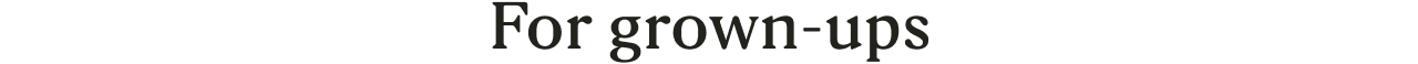 For grown-ups