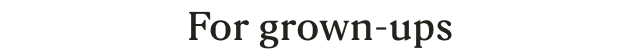 For grown-ups