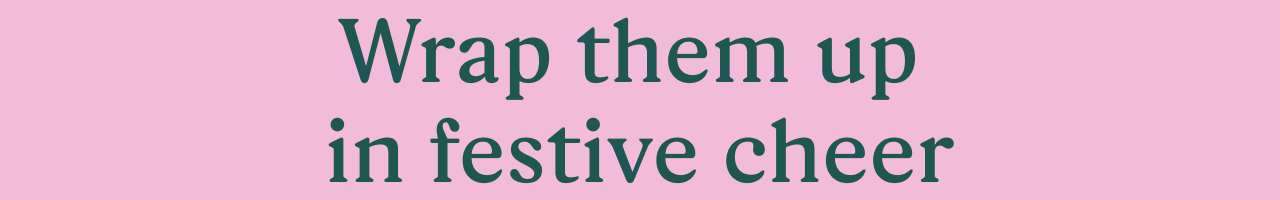 Wrap them up in festive cheer