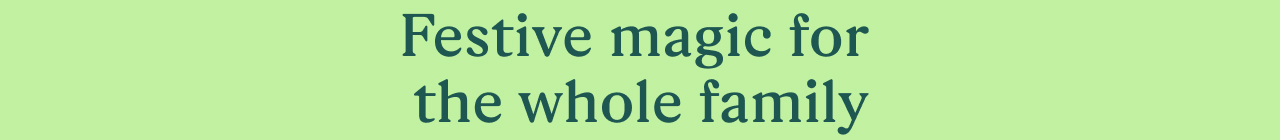 Festive magic for the whole family 