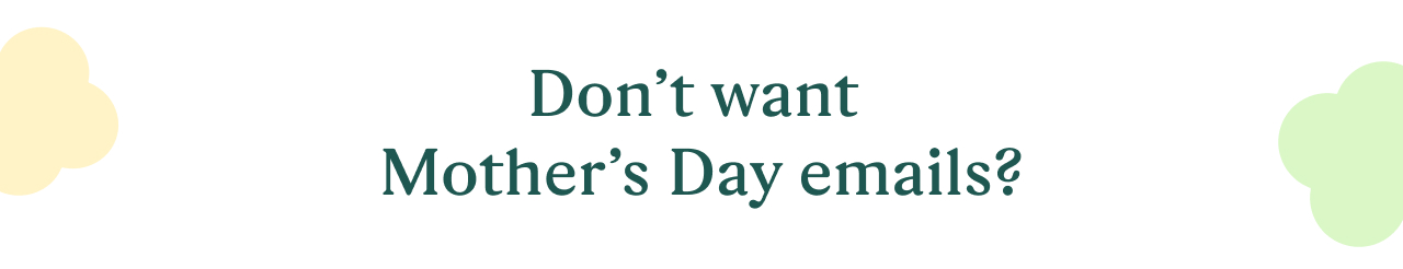Don’t want Mother’s Day emails?
