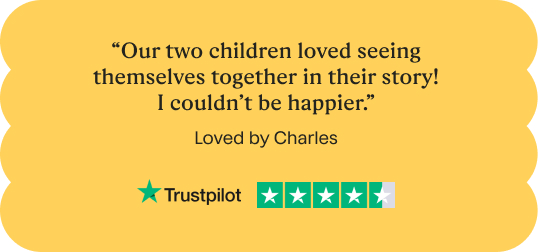 “Our two children loved seeing themselves together in their story! I couldn’t be happier.” 