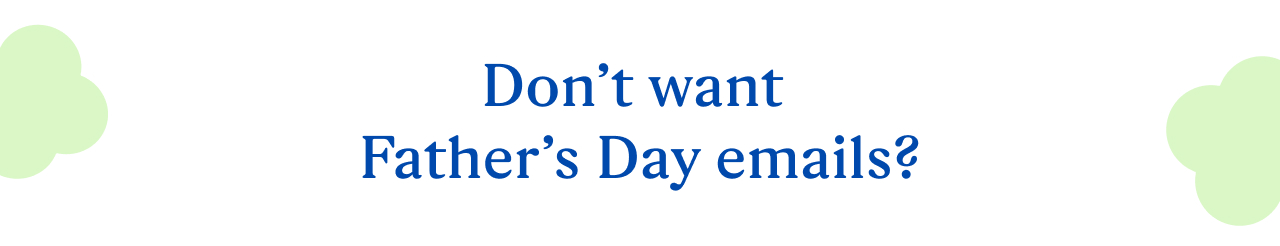 Don’t want Father's Day emails?