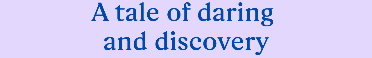 A tale of daring and discovery