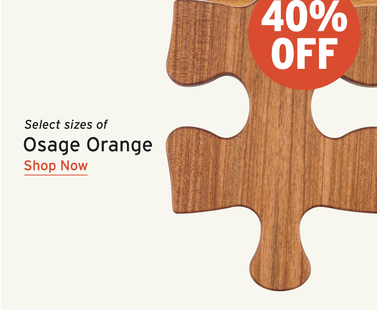 40% Off Select Sizes of Osage Orange