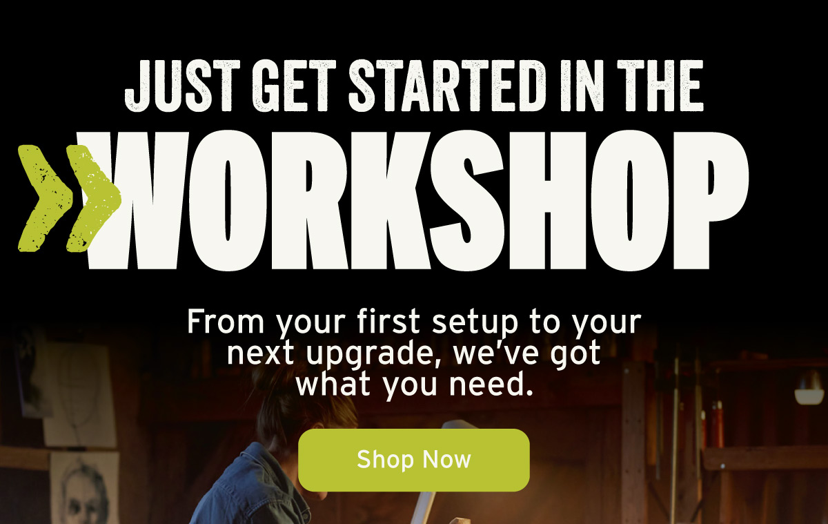 Just Get Started In The Workshop