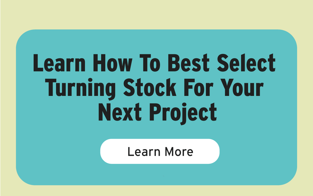 Learn How To Best Select Turning Stock For Your Next Project