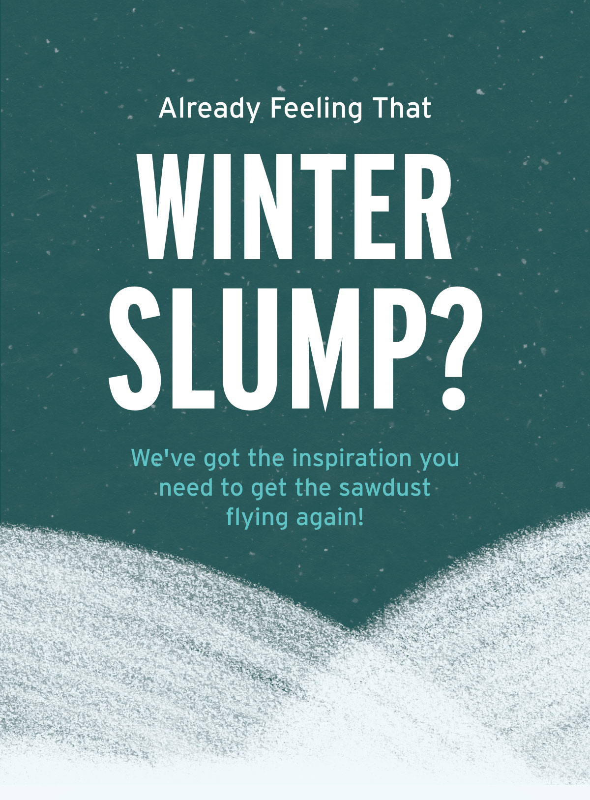 Already Feeling That Winter Slump?
