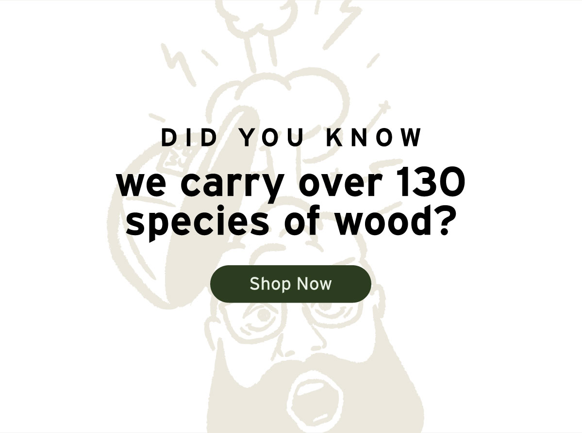We Sell Over 130 species of wood!