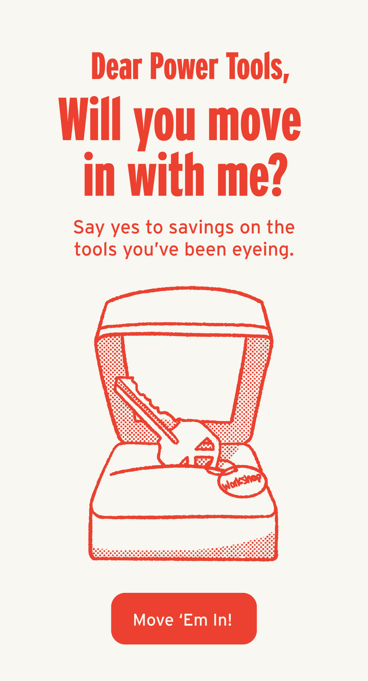 Dear Power Tools, Will you move in with me?