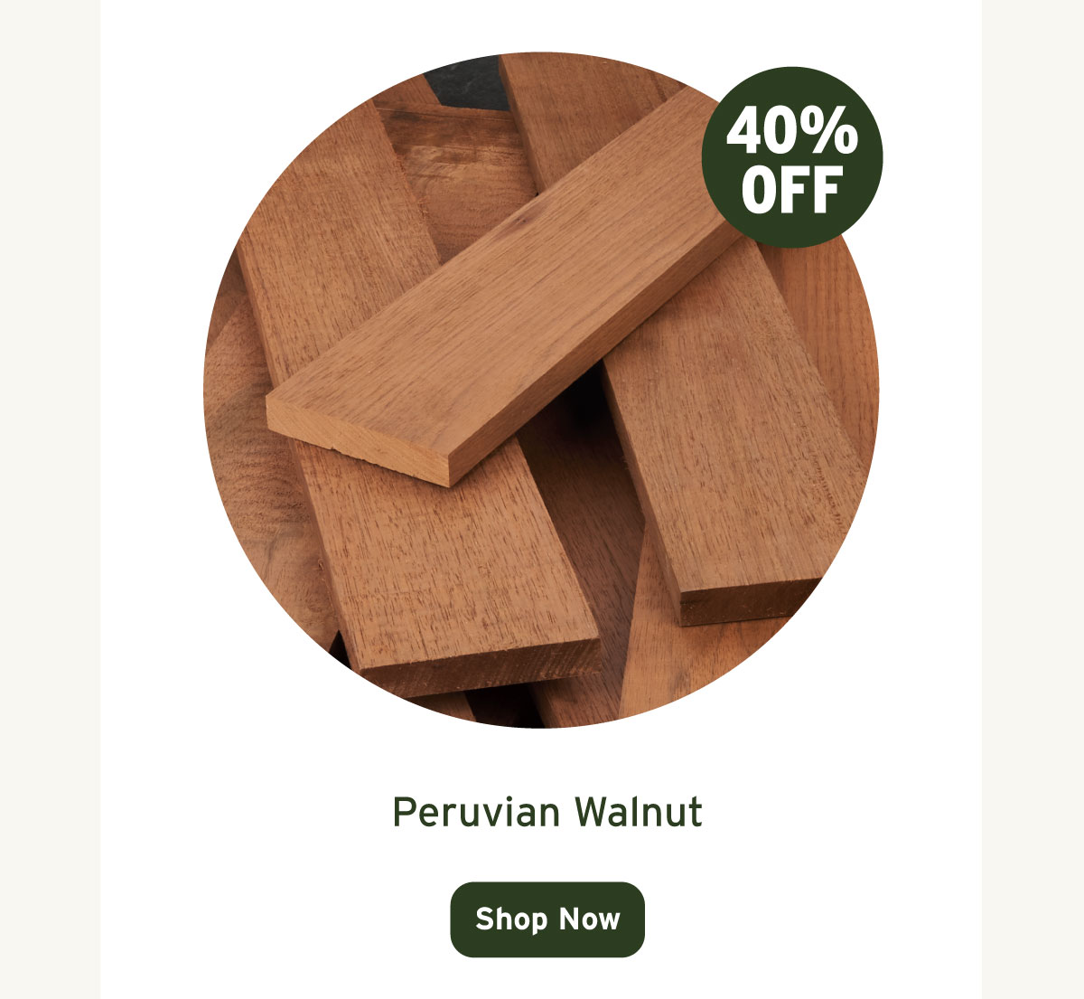 40% Off Peruvian Walnut