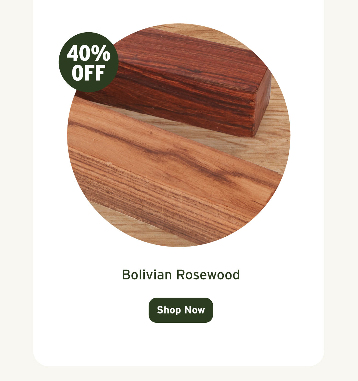 40% Off Bolivian Rosewood