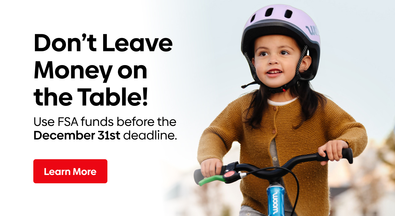 Don't Leave Money on the Table! Use FSA funds before the December 31st deadline.