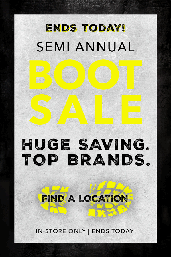 Semi Annual Boot Sale. Huge Savings. Top Brands. In-Store Only | Ends 3.25