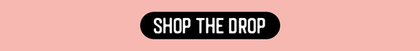 SHOP THE DROP