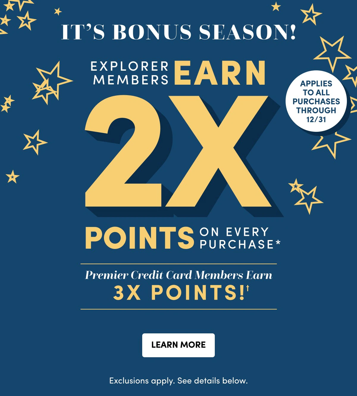 IT'S BONUS SEASON EXPLORER MEMBERS EARN 2X POINTS ON EVERY PURCHASE LEARN MORE