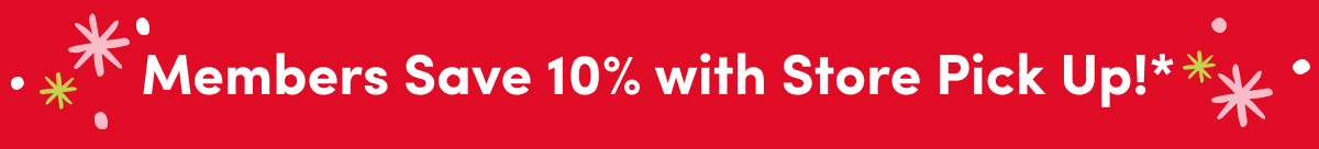 Members Save 10 with Store Pick Up