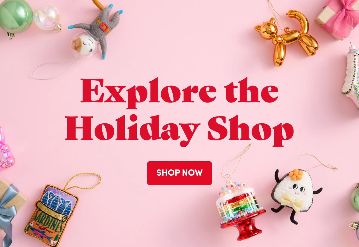 Explore the Holiday Shop SHOP NOW