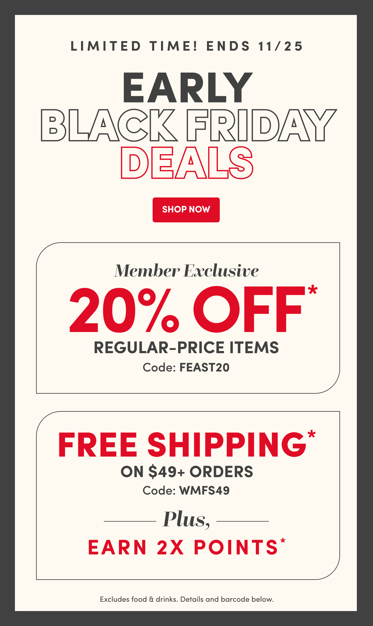 Early Black Friday Deals SHOP NOW Member Exclusive 20% OFF* Code:FEAST20 Free Shipping Code:WMFS49