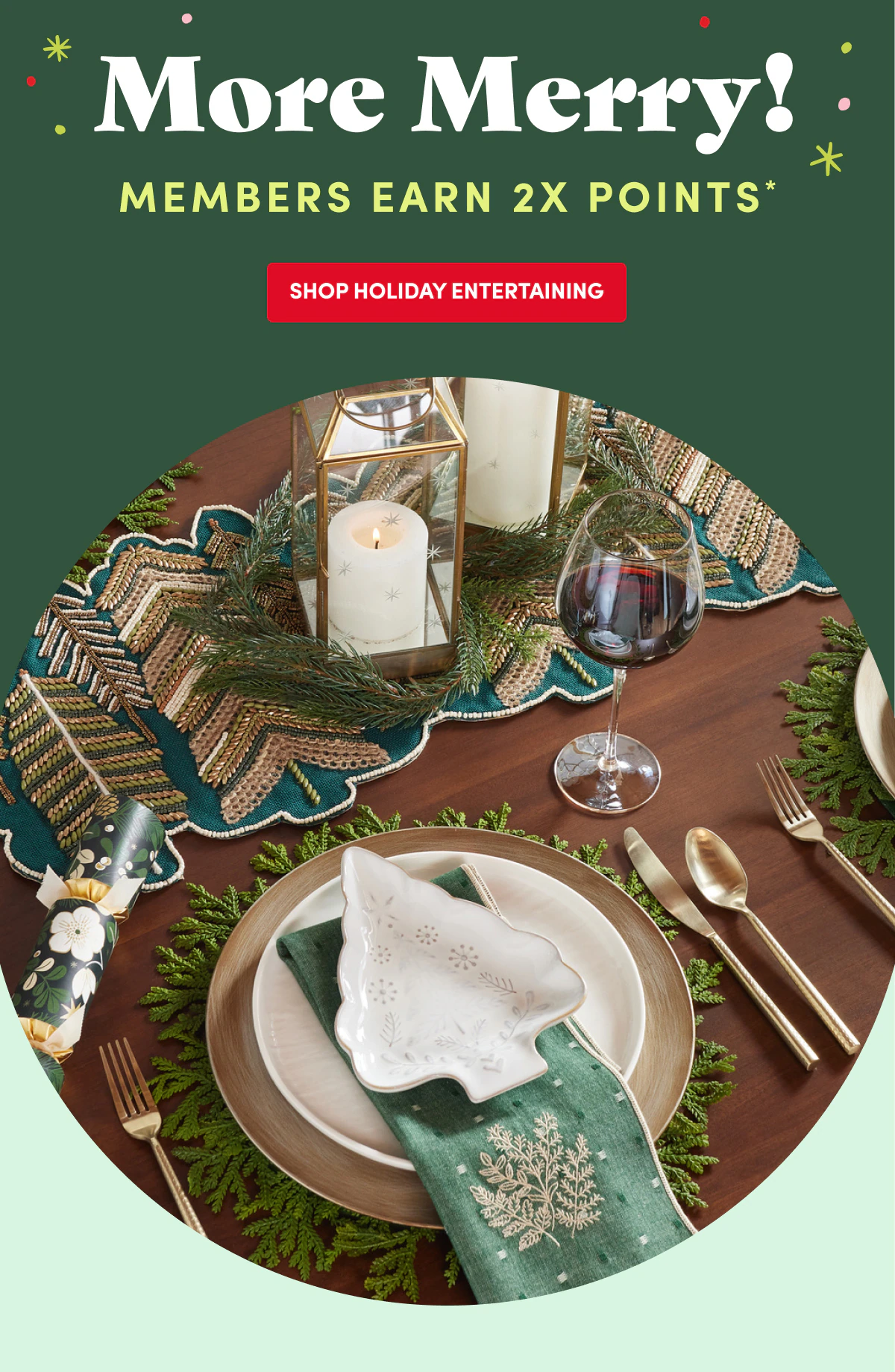 Members Earn 2X POINTS* Shop Holiday Entertaining