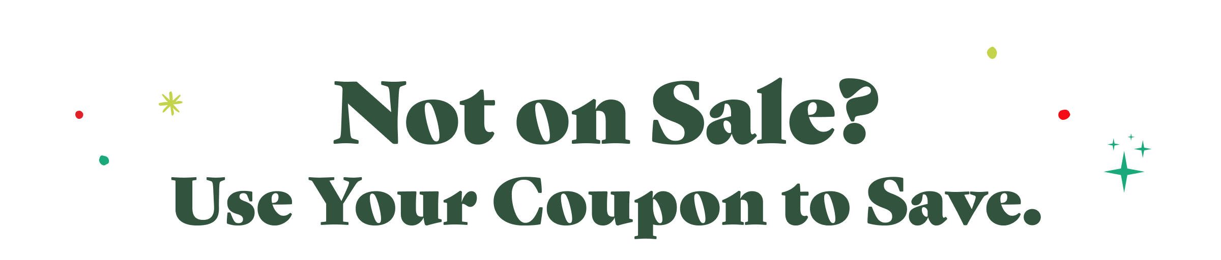 Not on Sale? Use Your Coupon to Save.
