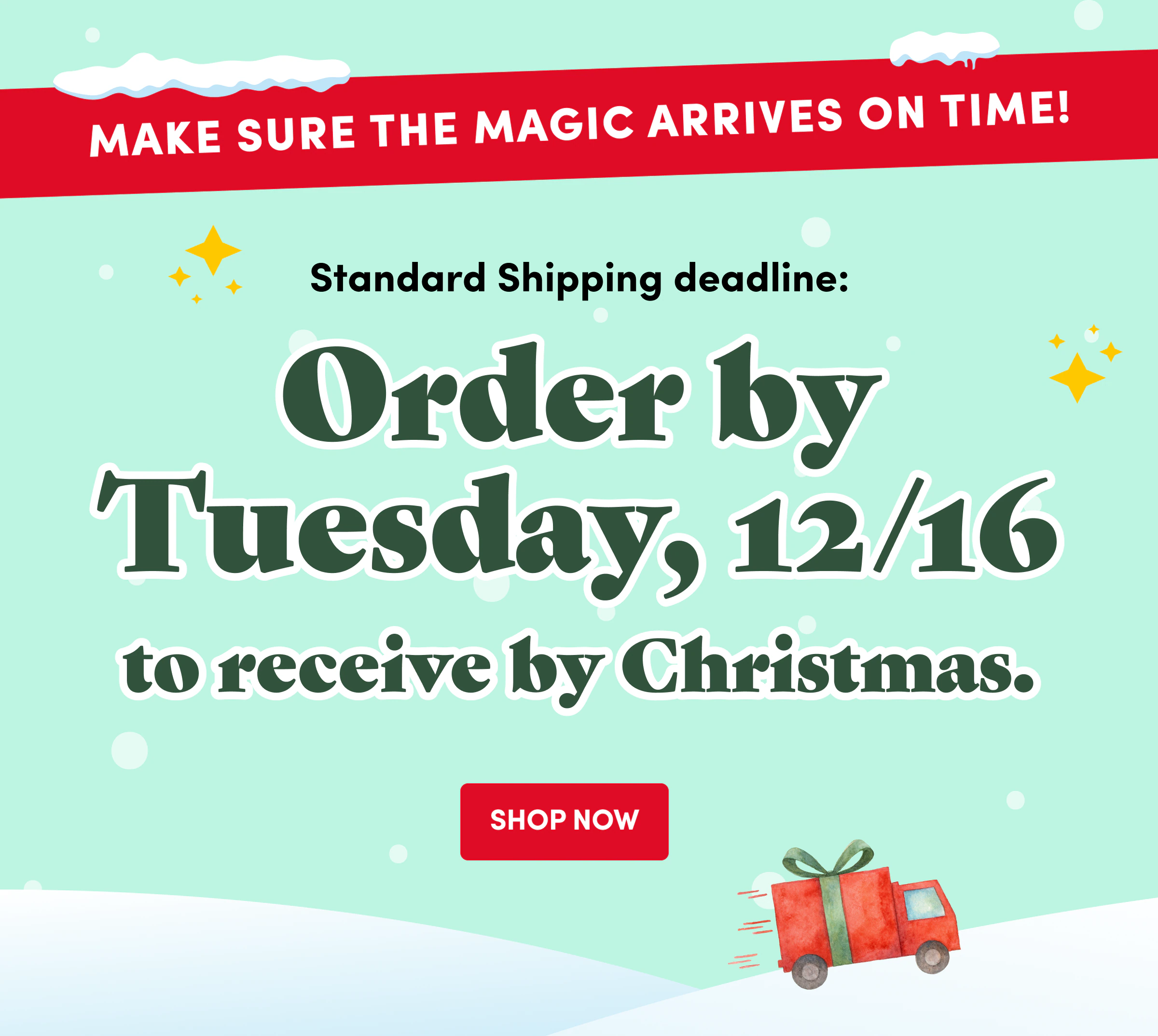 Standard shipping deadline : Order by Tuesday 12/16 to receive by christmas