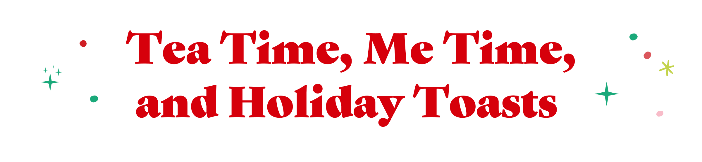 Tea Time, Me Time, and Holiday Toasts&nbsp;