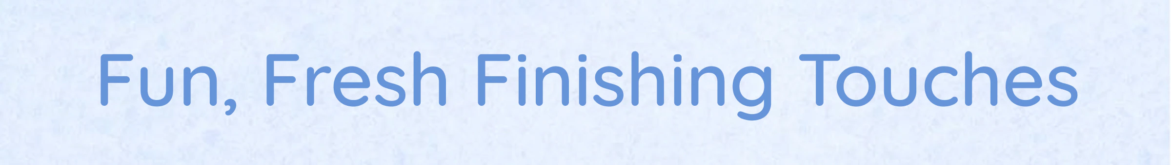 Fun, Fresh Finishing Touches