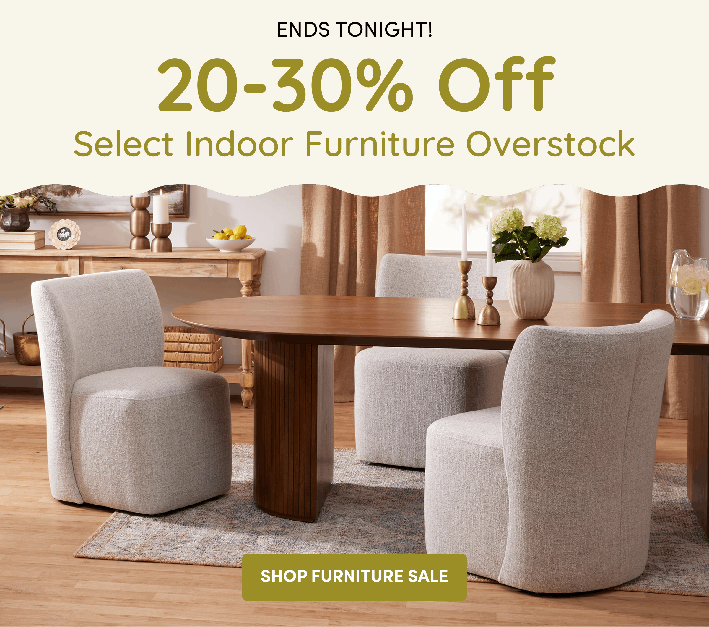 ENDS TONIGHT! | 20-30% Off | Select Indoor Furniture Overstock | Shop Furniture Sale