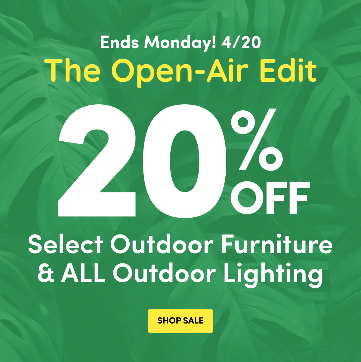 Ends Monday! 4/20 | 20% Off Select Outdoor Furniture & All outdoor Lighting | SHOP SALE